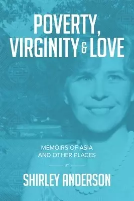 Poverty, Virginity & Love: Memoirs of Asia and Other Places