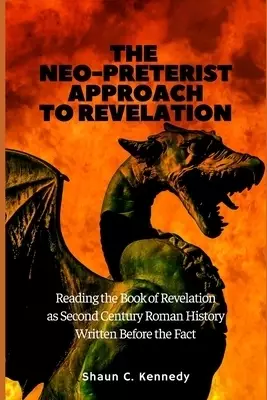 The Neo-Preterist Approach to Revelation: Reading the Book of Revelation as Second Century Roman History Written Before the Fact