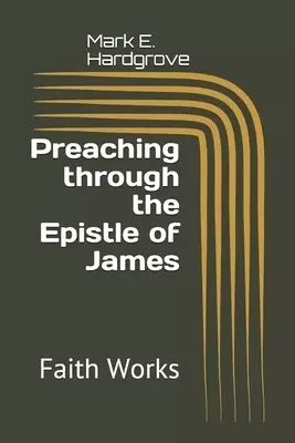 Preaching through the Epistle of James: Faith Works