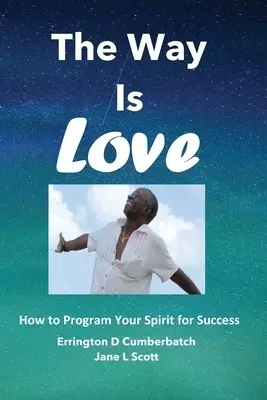 The Way Is Love: How to Program Your Spirit for Success