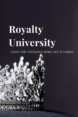 Royalty University: Living the "Infinitely More Life" in Christ