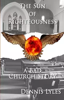The Sun Of Righteousness: A Bad Church Story