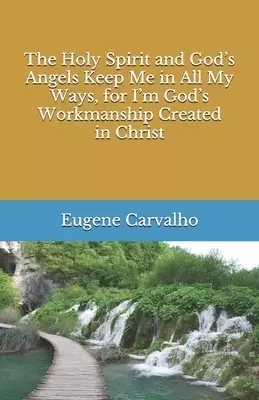 The Holy Spirit and God's Angels Keep Me in All My Ways, for I'm God's Workmanship Created in Christ