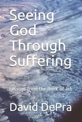 Seeing God Through Suffering: Lessons from the Book of Job