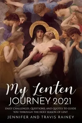 My Lenten Journey 2021: Daily Challenges, Questions, and Quotes to Guide You Through the Holy Season of Lent