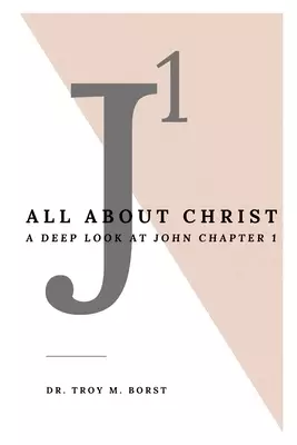 J1: All About Christ: A Deep Look at John Chapter 1
