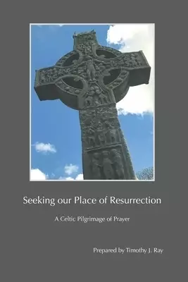 Seeking our Place of Resurrection: A Celtic Pilgrimage of Prayer