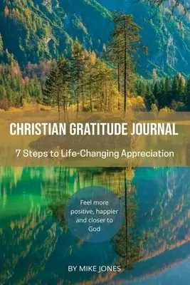 Christian Gratitude Journal, 7 Steps to Life-Changing Appreciation: Feel more positive, happier, and closer to God