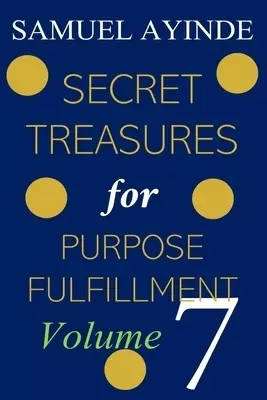 Secret Treasures For Purpose Fulfillment, Volume 7