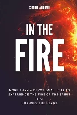 In the Fire: More than a devotional, it is to experiencie the fire of the spirit that changes the heart: (Translation of the book R