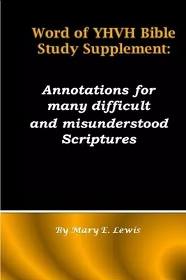 Word of YHVH Bible Study Supplement: Annotations for many difficult and misunderstood Scriptures
