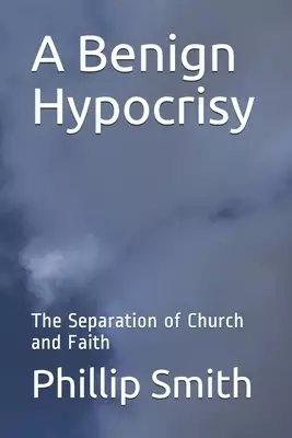 A Benign Hypocrisy: The Separation of Church and Faith