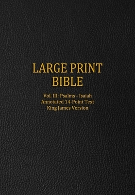 Large Print Bible: Vol. III: Psalms - Isaiah - Annotated 14-Point Text - King James Version