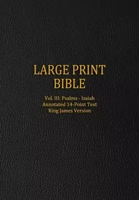 Large Print Bible: Vol. III: Psalms - Isaiah - Annotated 14-Point Text - King James Version