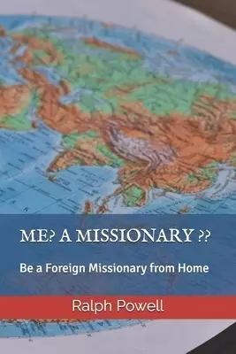 Me? a Missionary: Be a Foreign Missionary from Home