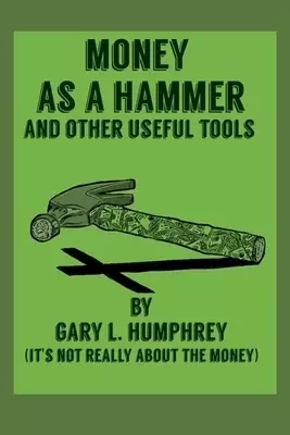 Money As A Hammer And Other Useful Tools