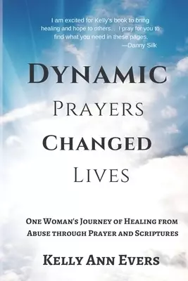 Dynamic Prayers Changed Lives: One Woman's Journey of Healing from Abuse through Prayer and Scriptures... for survivors and victims of abuse recovery
