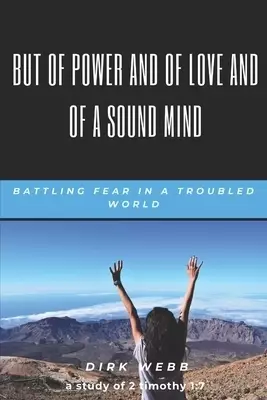But of Power and of Love and of a Sound Mind: Battling Fear in a Troubled World