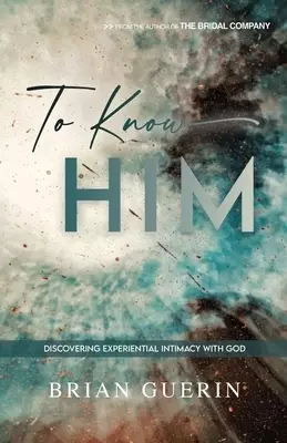 To Know Him: Discovering Experiential Intimacy with God