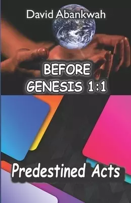 Before Genesis 1: 1: Predestined Acts