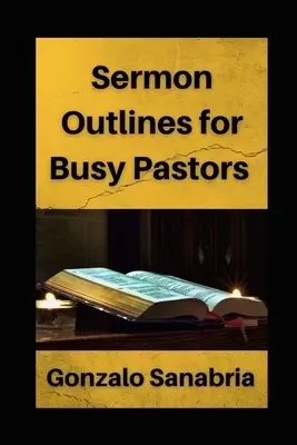 Sermon Outlines for Busy Pastors: Sermon outlines on the whole Bible