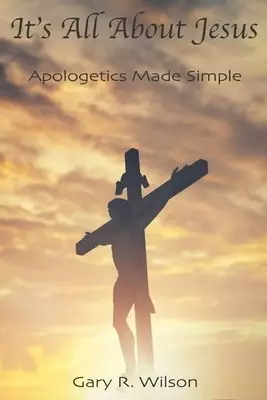 It's All About Jesus: Apologetics Made Simple