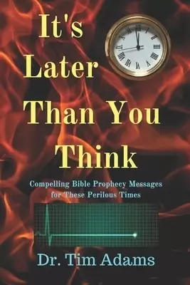 It's Later Than You Think: Compelling Bible Prophecy Messages for these Perilous Times