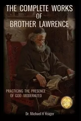 The Complete Works of Brother Lawrence: Practicing the Presence of God - Modernized