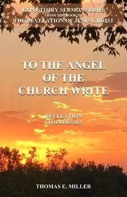 To the Angel of the Church Write: Expository Sermons Book of the Revelation
