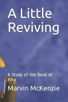 A Little Reviving: A Study of the Book of Ezra