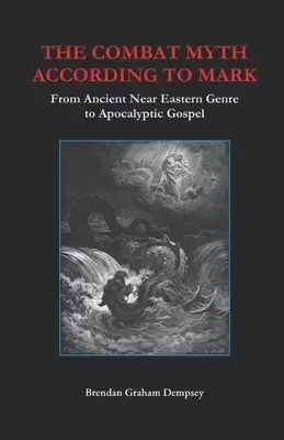 The Combat Myth According to Mark: From Ancient Near Eastern Genre to Apocalyptic Gospel