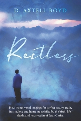 Restless: How the unviversal longings for perfect beauty, truth, justice, love and home are satisfied in the birth, life, death,