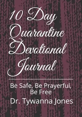 10 Day Quarantine Devotional Journal: Be Safe, Be Prayerful, Be Free