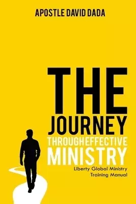 The Journey Through Effective Ministry: Liberty Global Ministry Training Manual