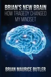 Brian's New Brain:  How Tragedy Changed My Mindset