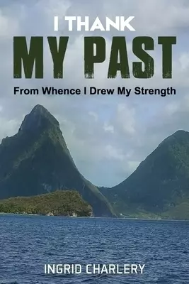 I Thank My Past: From Whence I Drew My Strength