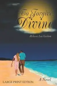 To Forgive, Divine - A Novel: LARGE PRINT EDITION