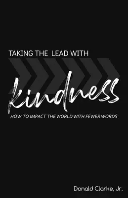 Taking the Lead with Kindness: How to impact the world with fewer words and more action