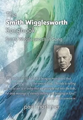 The Smith Wigglesworth Songbook: Smith Wigglesworth in Song