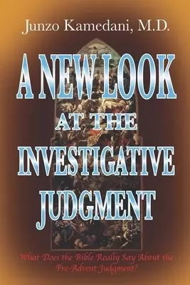 A New Look at the Investigative Judgment: What Does the Bible Really Say About the Pre-Advent Judgment?