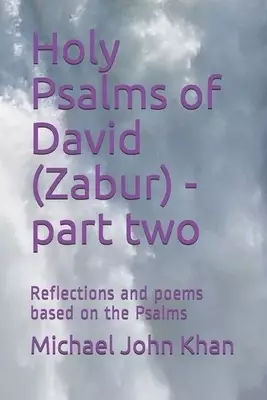 Holy Psalms of David (Zabur) - part two: Reflections and poems based on the Psalms