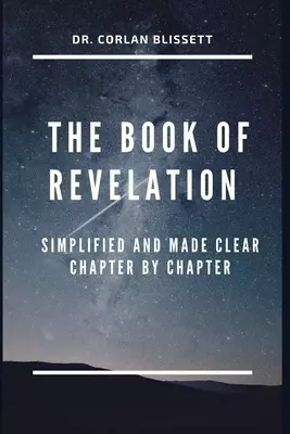THE BOOK OF REVELATION: Simplified and Made Clear Chapter by Chapter