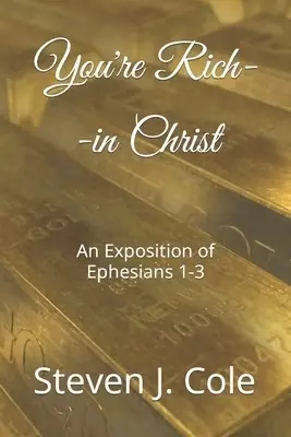 You're Rich--in Christ: An Exposition of Ephesians 1-3