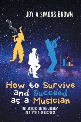 How to Survive and Succeed as a Musician: Reflections on the Journey in a World of Business