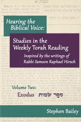Hearing the Biblical Voice: Studies in the Weekly Torah Readings inspired by the writings of Rabbi Samson Raphael Hirsch: Volume Two: Exodus