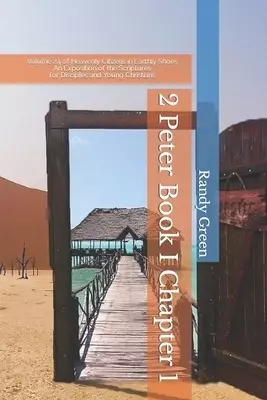 2 Peter Book I: Chapter 1: Volume 24 of Heavenly Citizens in Earthly Shoes, An Exposition of the Scriptures for Disciples and Young Christians