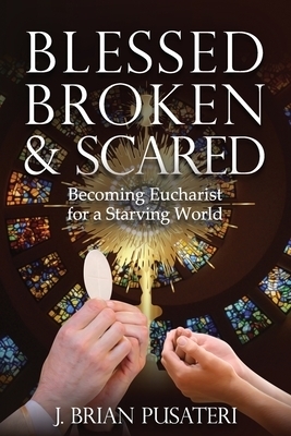 Blessed Broken & Scared: Becoming Eucharist for a Starving World