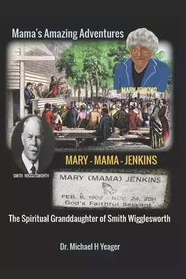 The Adventures of Mary Mama Jenkins: The Spiritual Granddaughter of Smith Wigglesworth
