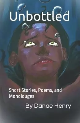 Unbottled: Short Stories, Poems, and Monolouges