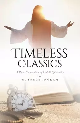 Timeless Classics: A Poetic Compendium of Catholic Spirituality
